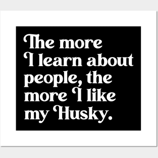 The More I Learn About People, the More I Like My Huskie Posters and Art